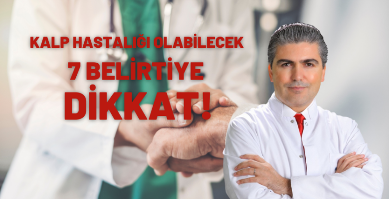 KALP HASTALIĞI OLABİLECEK 7 BELİRTİYE DİKKAT!
