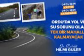 “ORDU’DA YOL VE SU SORUNU OLAN TEK BİR MAHALLE KALMAYACAK”